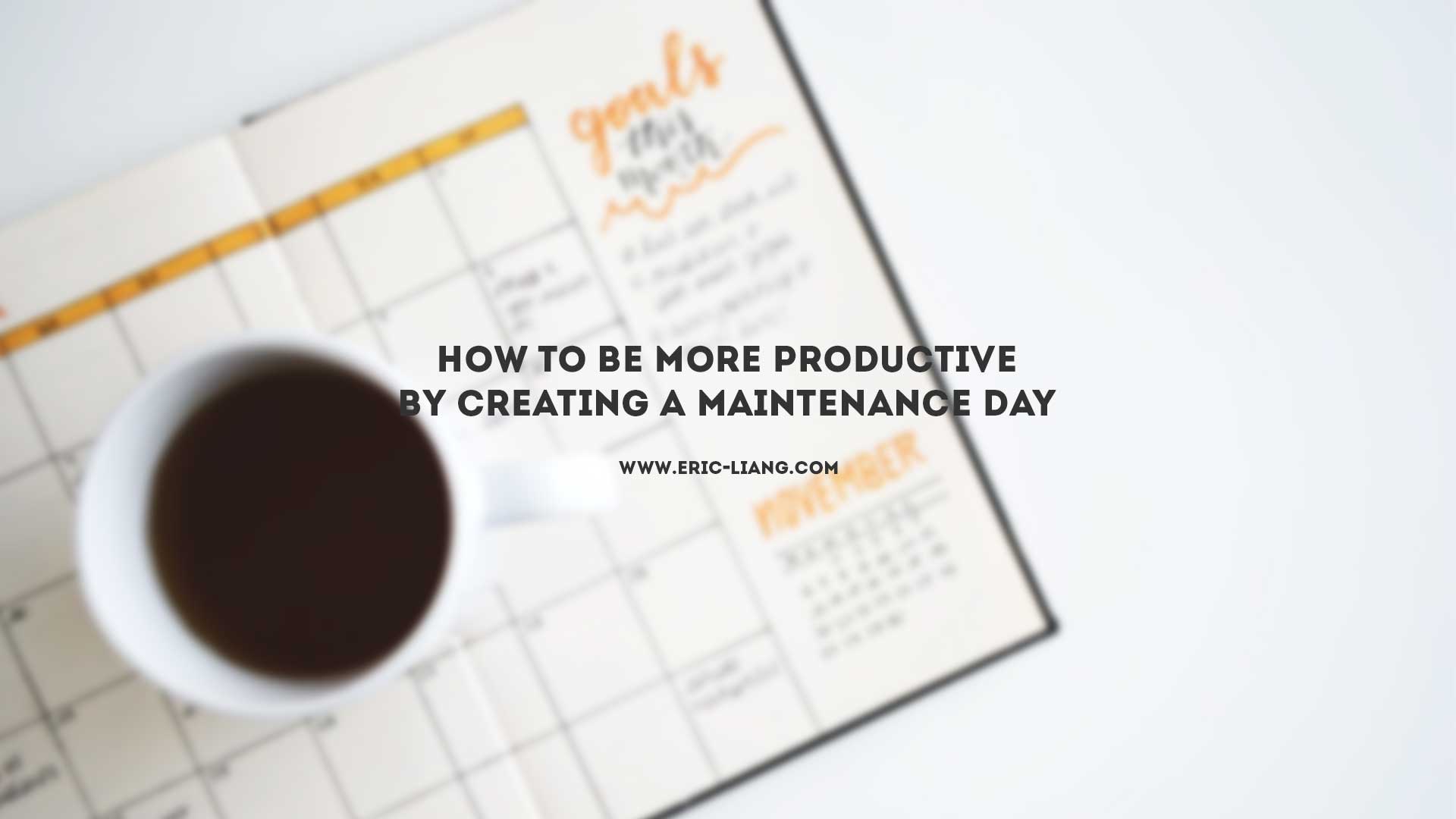 How to Be More Productive By Creating a Maintenance Day